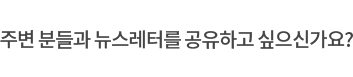 주변분들과 뉴스레터를 공유하고싶으신가요?