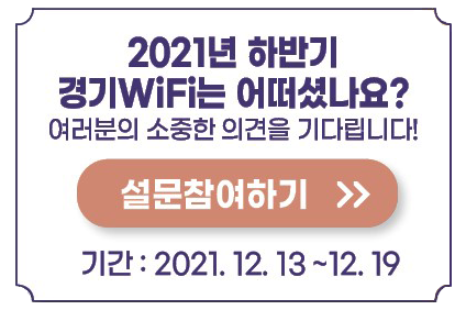 2021년 하반기 경기 WiFi는 어떠셧나요? 여러분의 소중한 의견을 기다립니다! 설문참여하기 >> 기간: 2021.12.13~12.19