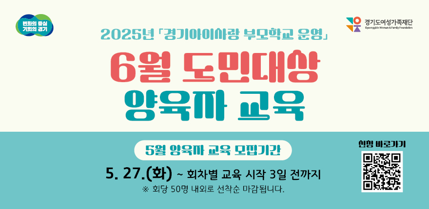 2025년「경기아이사랑 부모학교 운영」6월 도민대상 양육자교육. 5월 양육자 교육 모집기간. 5.27(화) ~회차별 교육 시작 3일 전까지. 회당 50명내외로 선착순 마감됩니다.