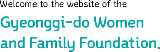 Welcome to the website of the Gyeonggido Women and Family Foundation.